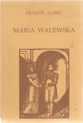 Okładka książki Maria Walewska / Octave Aubry ; tłum. Błaszczyńska Wasiak Anna ; współaut. Andrzej Wilk.