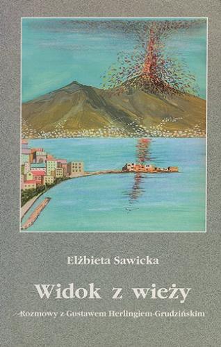 Okładka książki Widok z wieży : rozmowy z Gustawem Herlingiem-Grudzińskim / Elżbieta Sawicka.