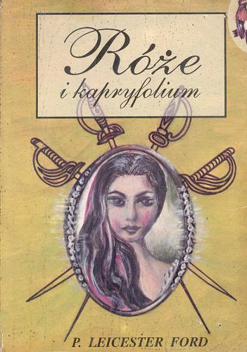 Okładka książki Róże i kapryfolium / P. Leicester Ford ; przekł. [z ang.] Janina Sujkowska.