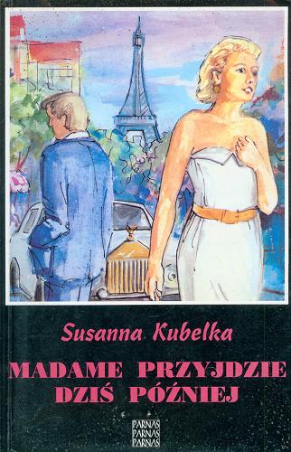 Okładka książki Madame przyjdzie dziś później : powieść / Susanna Kubelka ; tł. Małgorzata Gawlik.