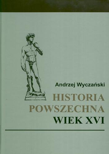 Okładka książki Historia powszechna : wiek XVI / Andrzej Wyczański.