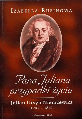 Okładka książki Pana Juliana przypadki życia : Julian Ursyn Niemcewicz 1797-1841 / Izabella Rusinowa.