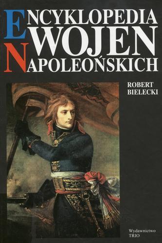 Okładka książki Encyklopedia wojen napoleońskich / Robert Bielecki ; wstłp Tadeusz J. Żółciński.