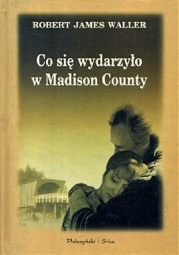 Okładka książki Co się wydarzyło w Madison County / Robert James Waller ; przełożyła Dorota Malinowska.
