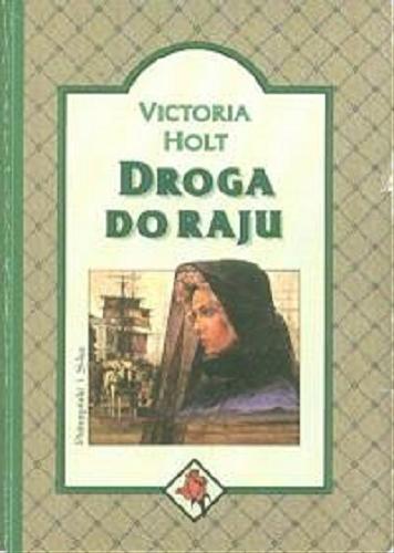 Okładka książki Droga do raju / Victoria Holt [pseud.] ; przeł. [z ang.] Anna Kamińska.