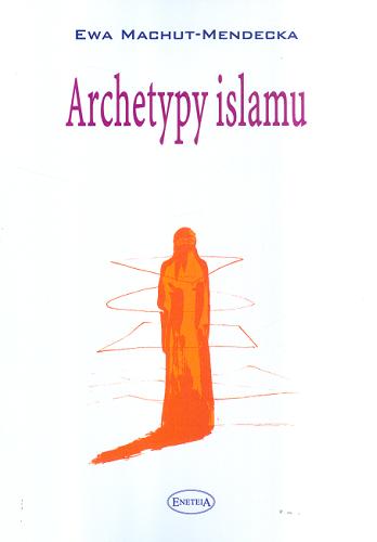 Okładka książki Archetypy islamu / Ewa Machut-Mendecka.
