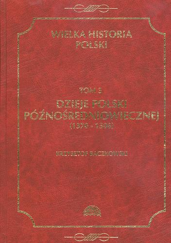 Okładka książki Dzieje Polski późnośredniowiecznej (1370 - 1506) T.3 / Krzysztof Baczkowski.