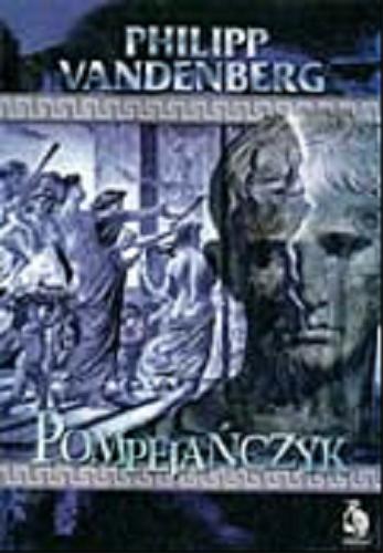 Okładka książki Pompejańczyk / Philipp Vandenberg ; tł. Barbara Tarnas.