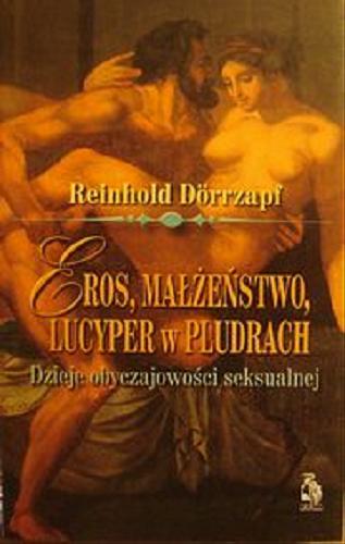 Okładka książki Eros, małżeństwo, Lucyper w pludrach : dzieje obyczajowości seksualnej / Reinhold Dorrzapf ; tł. Mieczysław Dutkiewicz.