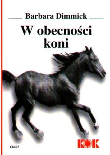 Okładka książki W obecności koni / Barbara Dimmick ; przekł. Anna Wiśniewska-Walczyk.