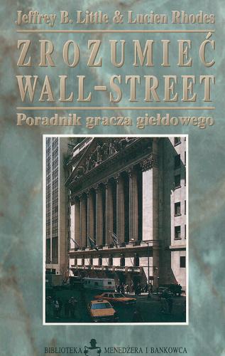 Okładka książki Zrozumieć Wall Street : poradnik gracza giełdowego / Jeffrey B. Little, Lucien Rhodes ; [tłumaczenie Halina Bińczak, Elżbieta Gołębiowska].