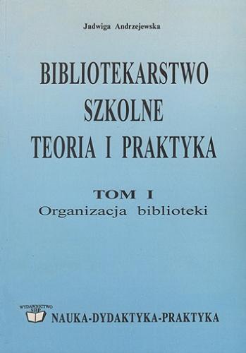 Okładka książki  Bibliotekarstwo szkolne : teoria i praktyka. T. 1, Organizacja biblioteki  1