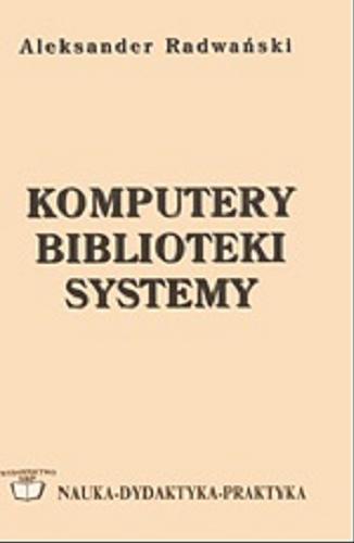Okładka książki Komputery, biblioteki, systemy : podręcznik / Aleksander Radwański ; Stowarzyszenie Bibliotekarzy Polskich.