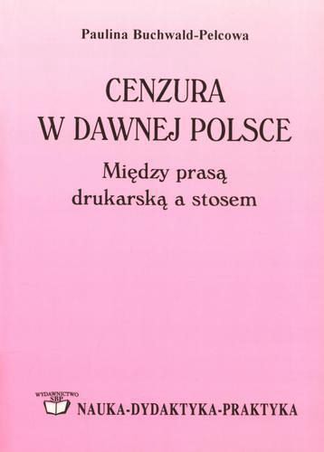 Okładka książki  Cenzura w dawnej Polsce : między prasą drukarską a stosem  1