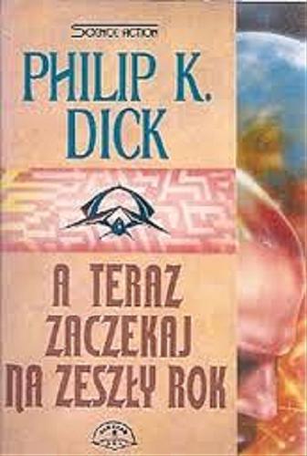 Okładka książki A teraz zaczekaj na zeszły rok / Philip K. Dick ; przeł. [z ang.] Grażyna Grygiel, Piotr Staniewski.