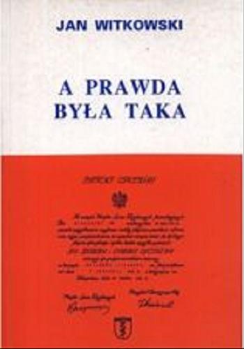 Okładka książki A prawda była taka : wspomnienia partyzanta Armii Krajowej / Jan Witkowski.