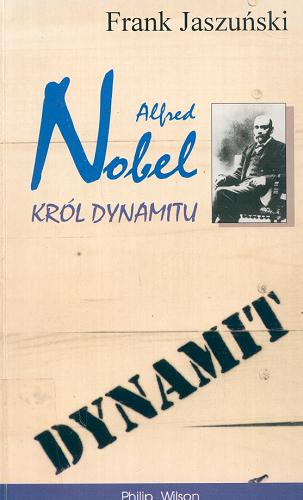 Okładka książki Alfred Nobel król dynamitu / Frank Jaszuński.