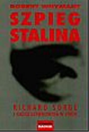 Okładka książki Szpieg Stalina : Richard Sorge i siatka szpiegowska w Tokio / Robert Whymant ; tł. Anna Wiśniewska-Walczyk.