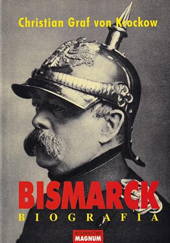 Okładka książki Bismarck : biografia / Christian Graf von Krockow ; przekład Michał Misiorny, Jerzy Nowakowski.