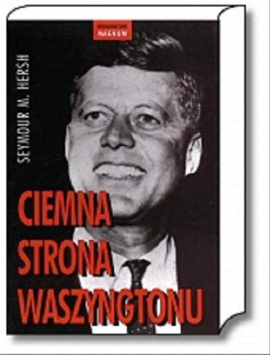 Okładka książki Ciemna strona Waszyngtonu / Seymour M. Hersh ; przekład Krzysztof Obłucki, Marek Urbański.