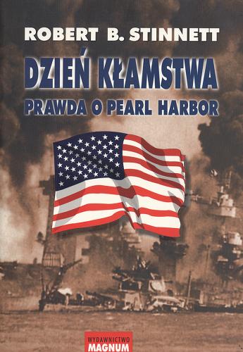 Okładka książki Dzień kłamstwa : prawda o Pearl Harbor / Robert B. Stinnett ; przekł. [z ang.] Grażyna Górska.
