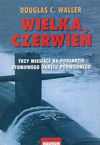 Okładka książki Wielka Czerwień :trzy miesiące na pokładzie atomowego okretu podwodnego / Douglas C Waller ; tł. Leszek Erenfeicht.