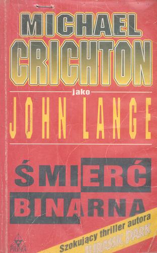 Okładka książki Śmierć binarna / Michael Crichton [nazwa] jako John Lange [pseud.] ; przeł. [z ang.] Jacek Manicki.