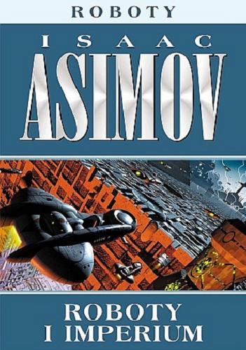 Okładka książki Roboty i Imperium / Isaac Asimov ; przełożyła Paulina Braiter-Ziemkiewicz.