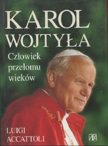 Okładka książki Karol Wojtyła : człowiek przełomu wieków / Luigi Accattoli ; tł. Grzegorz Niedźwiedź ; tł. Sławomir Klim.