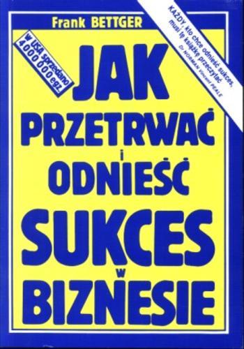 Okładka książki Jak przetrwać i odnieść sukces w biznesie / Frank Bettger ; [tł. z ang.].