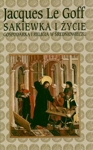 Okładka książki Sakiewka i życie : gospodarka i religia w średniowieczu / Jacques Le Goff ; przekład Hanna Zaremska.