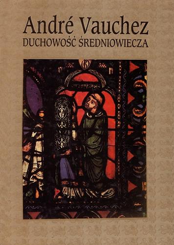 Okładka książki Duchowość średniowiecza / André Vauchez ; przełożyła Hanna Zaremska.