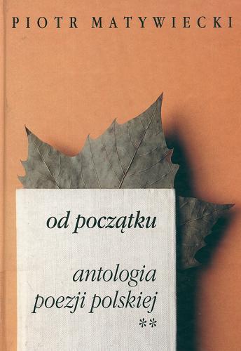 Okładka książki Od początku : antologia poezji polskiej od średniowiecza do wieku XX. 1 / ułożył Piotr Matywiecki.