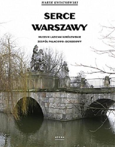 Okładka książki Serce Warszawy : Muzeum Łazienki Królewskie Zespół Pałacowo-Ogrodowy / Marek Kwiatkowski.