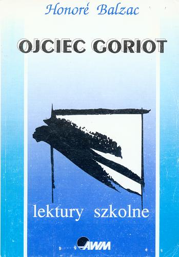 Okładka książki Ojciec Goriot / Honoré Balzac ; [tł. z fr. Tadeusz Żeleński nazwa-(Boy) pseud.].