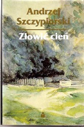 Okładka książki Złowić cień / Andrzej Szczypiorski.