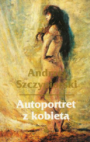 Okładka książki Autoportret z kobietą / Andrzej Szczypiorski.