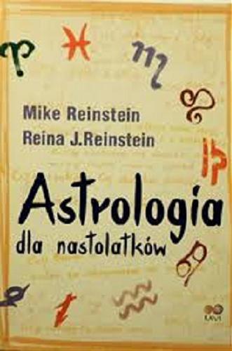 Okładka książki Astrologia dla nastolatków / Mike Reinstein, Reina J. Reinstein ; tłum. Agnieszka Michalak i Piotr Grzymski.