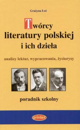 Okładka książki Twórcy literatury polskiej i ich dzieła : analizy lektur, wypracowania, życiorysy pisarzy : poradnik szkolny / Grażyna Łoś.