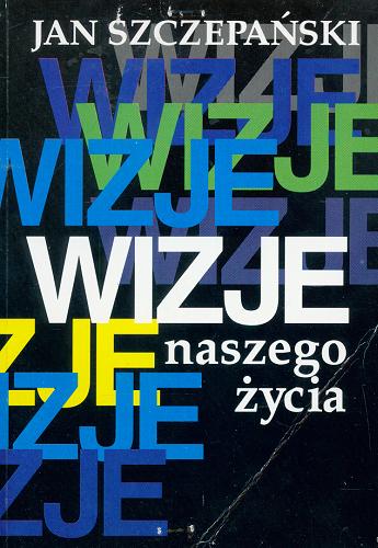 Okładka książki Wizje naszego życia / Jan Szczepański .