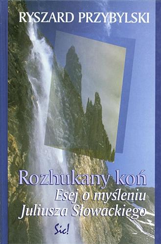 Okładka książki Rozhukany koń : esej o myśleniu Juliusza Słowackiego / Ryszard Przybylski.