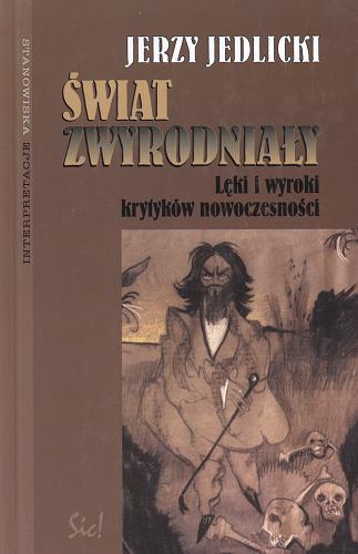 Okładka książki Świat zwyrodniały : lęki i wyroki krytyków nowoczesności / Jerzy Jedlicki.