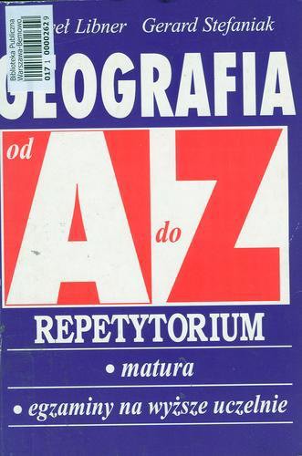 Okładka książki Geografia od A do Z : repetytorium / Paweł Libner ; Gerard Stefaniak.