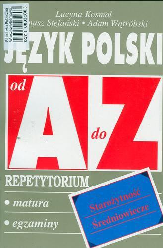 Okładka książki Język polski od A do Z : repetytorium : starożytność, średniowiecze / Lucyna Kosmal ; Janusz Stefański ; Adam Wątróbski.