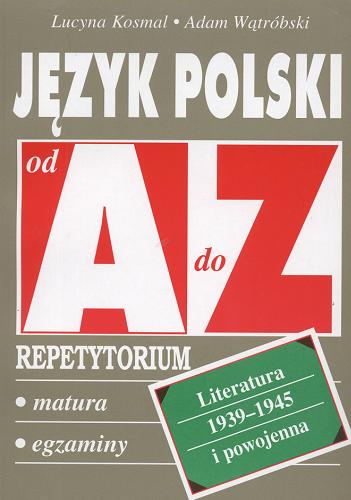 Okładka książki Język polski od A do Z : literatura 1939-1945 i powojenna : repetytorium / Lucyna Kosmal.