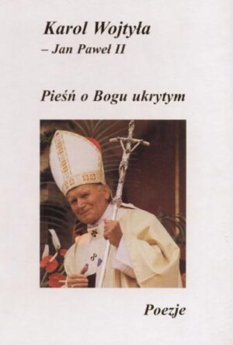 Okładka książki Pieśń o Bogu ukrytym - poezje : 20-lecie pontyfikatu Jana Pawła II / Karol Wojtyła ; wstłpem opatrzy Zdzisław J. Peszkowski.