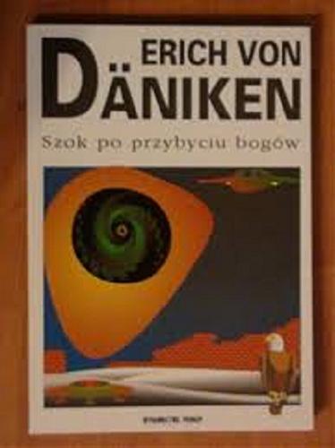 Okładka książki Szok po przybyciu bogów / Erich Daniken ; tłum. Grzegorz Prokop.