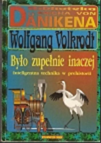 Okładka książki Było zupełnie inaczej : inteligentna technika w prehistorii / Wolfgang Volkrodt ; tł. Prokop Grzegorz.