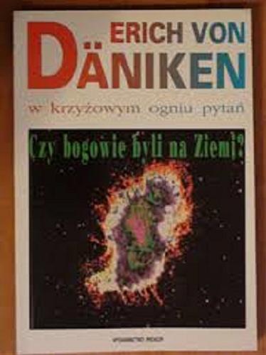 Okładka książki Erich von Daniken w krzyżowym ogniu pytań : czy bogowie byli na Ziemi? / Erich Daniken ; tłum. Grzegorz Prokop.