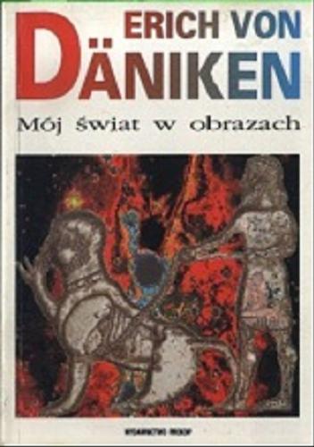 Okładka książki Mój świat w obrazach / Erich von Däniken ; tł. [z niem.] Tadeusz Trautsolt.